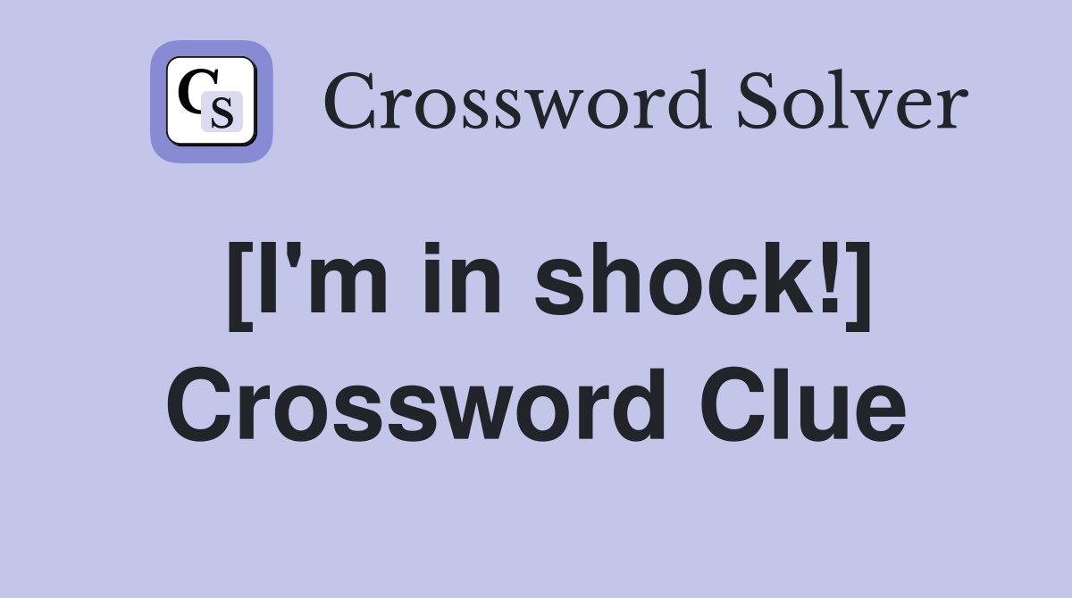 I #39 m in shock Crossword Clue Answers Crossword Solver